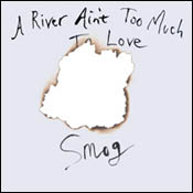 Smog: A River Ain't Too Much To Love